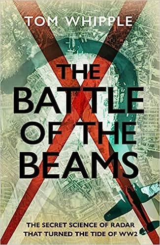 The Battle Of The Beams The Secret Science Of Radar That Turned The Tide Of The Second World War