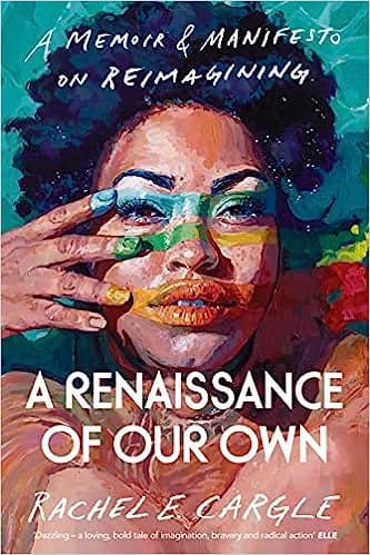 A Renaissance Of Our Own A Memoir And Manifesto On Reimagining