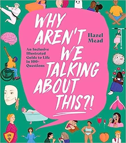 Why Arent We Talking About This?! An Inclusive Illustrated Guide To Life In 100+ Questions