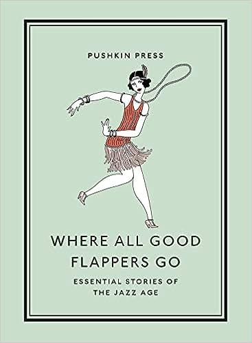 Where All Good Flappers Go Essential Stories Of The Jazz Age