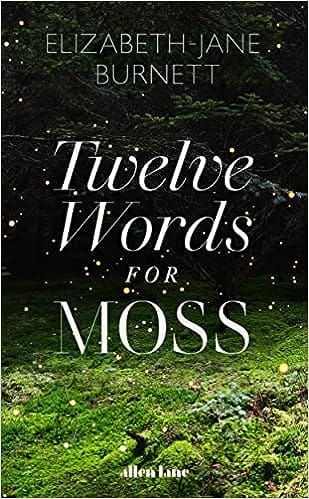 Twelve Words For Moss Love, Loss And Moss