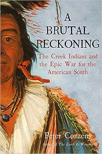 A Brutal Reckoning The Creek Indians And The Epic War For The American South