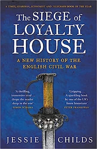 The Siege Of Loyalty House A New History Of The English Civil War