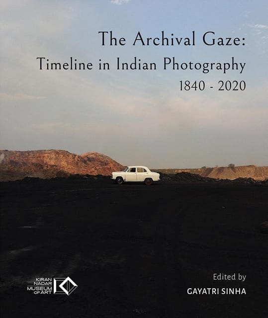 The Archival Gaze Timeline In Indian Photography 1840-2020 Volume 2