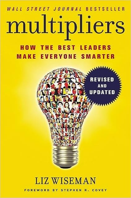 Multipliers How The Best Leaders Make Everyone Smarter