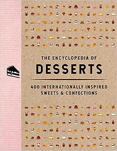 The Encyclopedia Of Desserts 400 Internationally Inspired Sweets & Confections (encyclopedia Cookbooks)