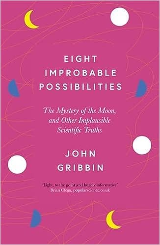 Eight Improbable Possibilities The Mystery Of The Moon, And Other Implausible Scientific Truths