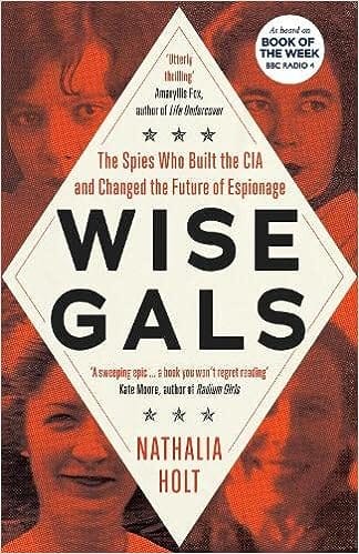 Wise Gals The Spies Who Built The Cia And Changed The Future Of Espionage