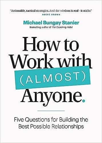 How To Work With (almost) Anyone Five Questions For Building The Best Possible Relationships