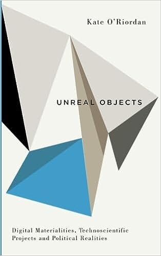 Unreal Objects Digital Materialities, Technoscientific Projects And Political Realities