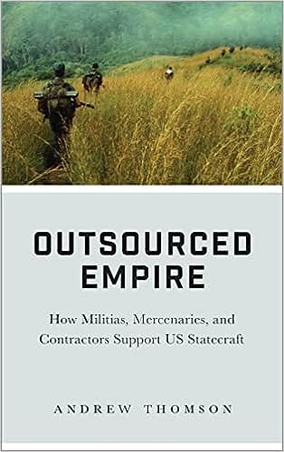 Outsourced Empire How Militias, Mercenaries, And Contractors Support Us Statecraft