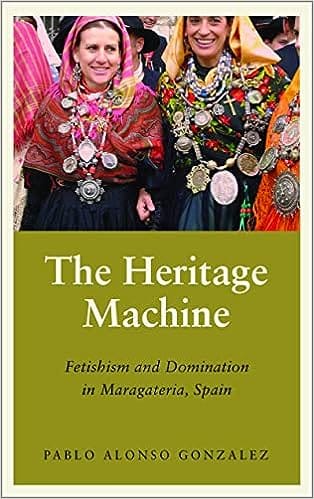 The Heritage Machine Fetishism And Domination In Maragateria, Spain