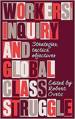 Workers Inquiry And Global Class Struggle Strategies, Tactics, Objectives