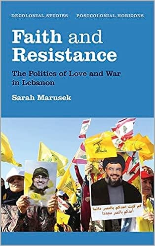 Faith And Resistance The Politics Of Love And War In Lebanon