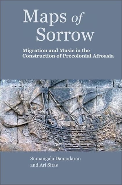 Maps Of Sorrow - Migration And Music In The Construction Of Precolonial Afroasia