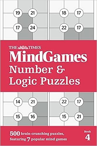 The Times Mindgames Number And Logic Puzzles Book 4 500 Brain-crunching Puzzles, Featuring 7 Popular Mind Games