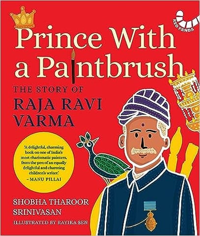 Prince With A Paintbrush The Story Of Raja Ravi Varma Prince With A Paintbrush The Story Of Raja Ravi Varma