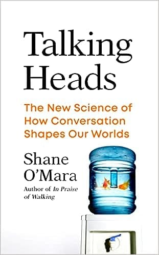Talking Heads The New Science Of How Conversation Shapes Our Worlds