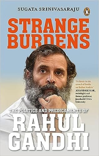 Strange Burdens The Politics And Predicaments Of Rahul Gandhi