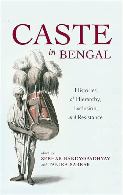 Caste In Bengal Histories Of Hierarchy, Exclusion, And Resistance