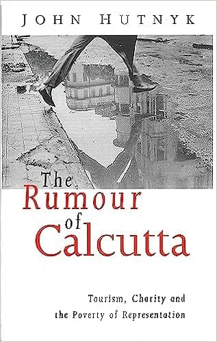 The Rumour Of Calcutta Tourism, Charity And The Poverty Of Representation