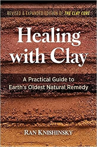 Healing With Clay A Practical Guide To Earths Oldest Natural Remedy