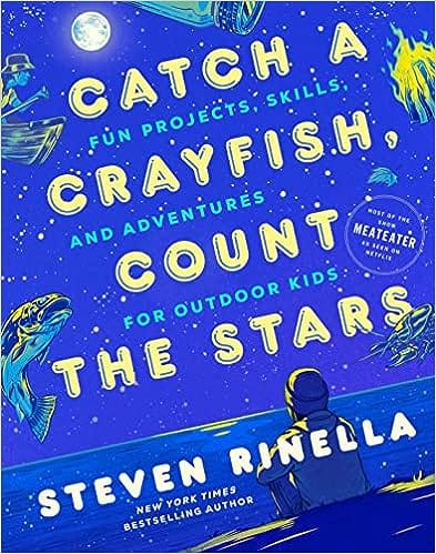 Catch A Crayfish, Count The Stars Fun Projects, Skills, And Adventures For Outdoor Kids
