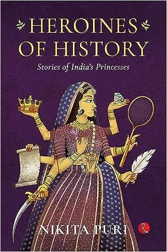 Heroines Of History Stories Of Indias Princesses