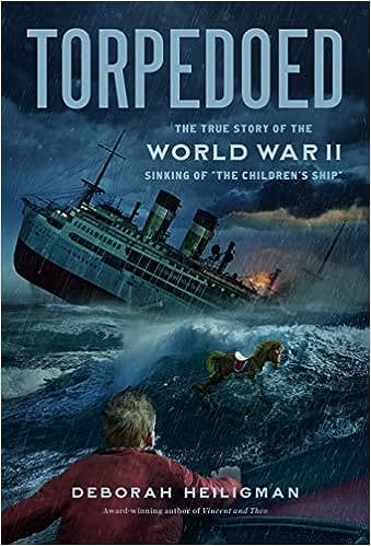 Torpedoed The True Story Of The World War Ii Sinking Of The Childrens Ship