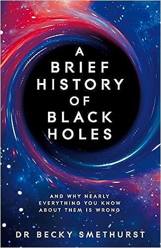 A Brief History Of Black Holes And Why Nearly Everything You Know About Them Is Wrong