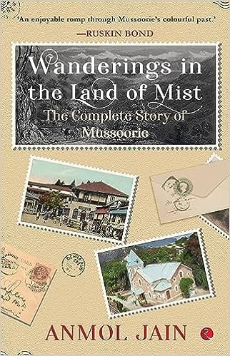 Wanderings In The Land Of Mist The Complete Story Of Mussoorie