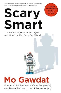 Scary Smart The Future Of Artificial Intelligence And How You Can Save Our World