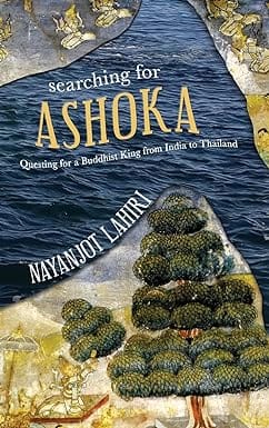 Searching For Ashoka Questing For A Buddhist King From India To Thailand