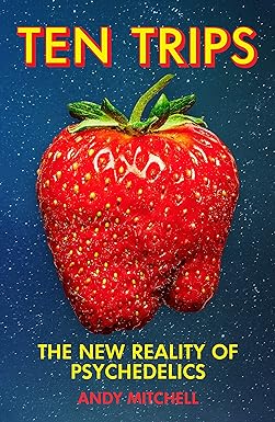 Ten Trips The New Reality Of Psychedelics