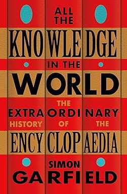 All The Knowledge In The World The Extraordinary History Of The Encyclopaedia