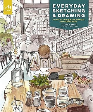 Everyday Sketching And Drawing Five Steps To A Unique And Personal Sketchbook Habit
