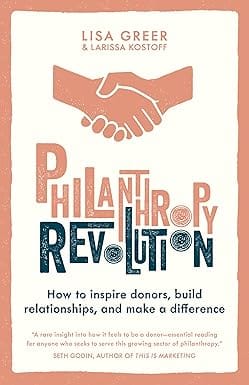 Philanthropy Revolution How To Inspire Donors, Build Relationships And Make A Difference