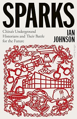 Sparks Chinas Underground Historians And Their Battle For The Future