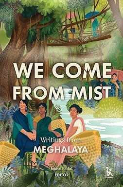 We Come From Mist Writings From Meghalaya