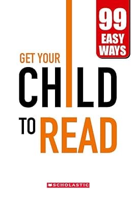 Get Your Child To Read - 99 Easy Ways