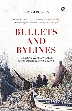 Bullets And Bylines Reporting War From Kabul, Delhi, Damascus And Beyond