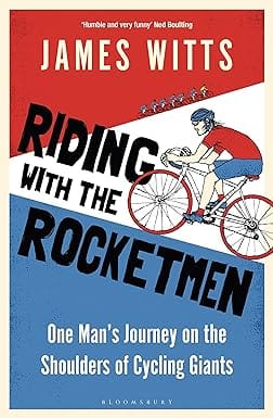 Riding With The Rocketmen One Mans Journey On The Shoulders Of Cycling Giants