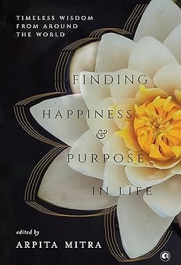 Finding Happiness And Purpose In Life Timeless Wisdom From Around The World