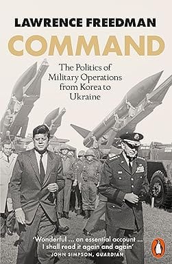 Command The Politics Of Military Operations From Korea To Ukraine