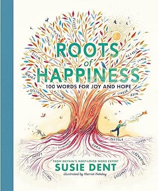 Roots Of Happiness 100 Words For Joy And Hope From Britains Most-loved Word Expert