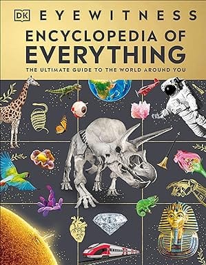 Eyewitness Encyclopedia Of Everything The Ultimate Guide To The World Around You