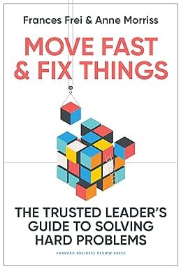 Move Fast And Fix Things The Trusted Leaders Guide To Solving Hard Problems