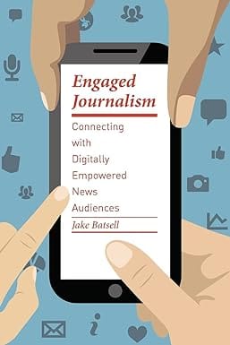Engaged Journalism Connecting With Digitally Empowered News Audiences