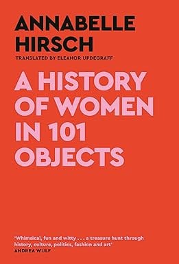 A History Of Women In 101 Objects A Walk Through Female History