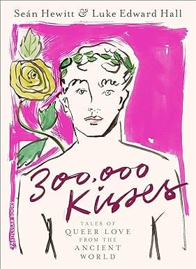 300,000 Kisses Tales Of Queer Love From The Ancient World